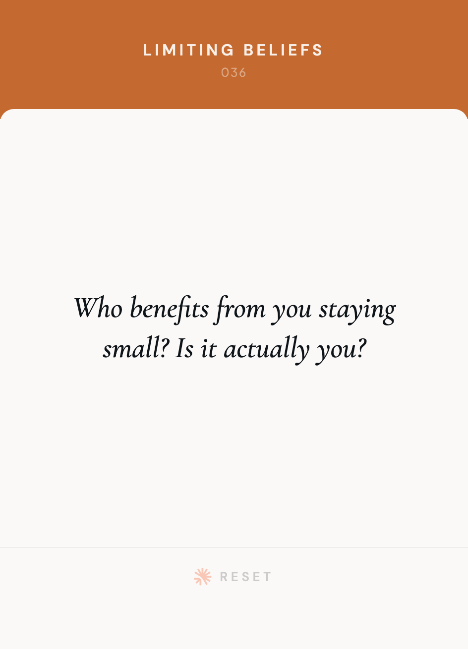 RESET card 036, Limiting Beliefs. Who benefits from you staying small? Is it actually you?