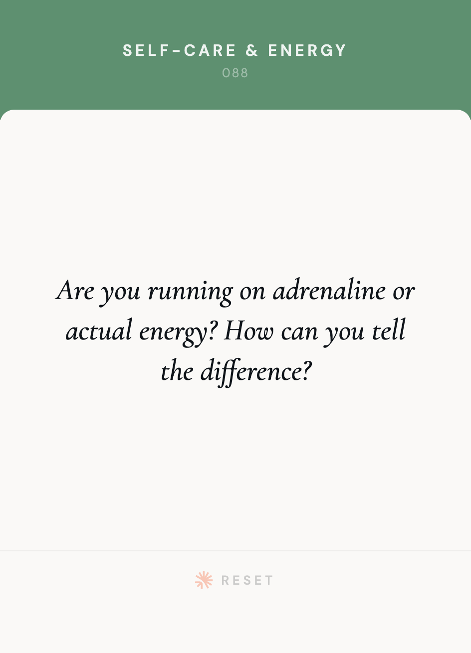 RESET card 088, Self-Care & Energy. Are you running on adrenaline or actual energy? How can you tell the difference?